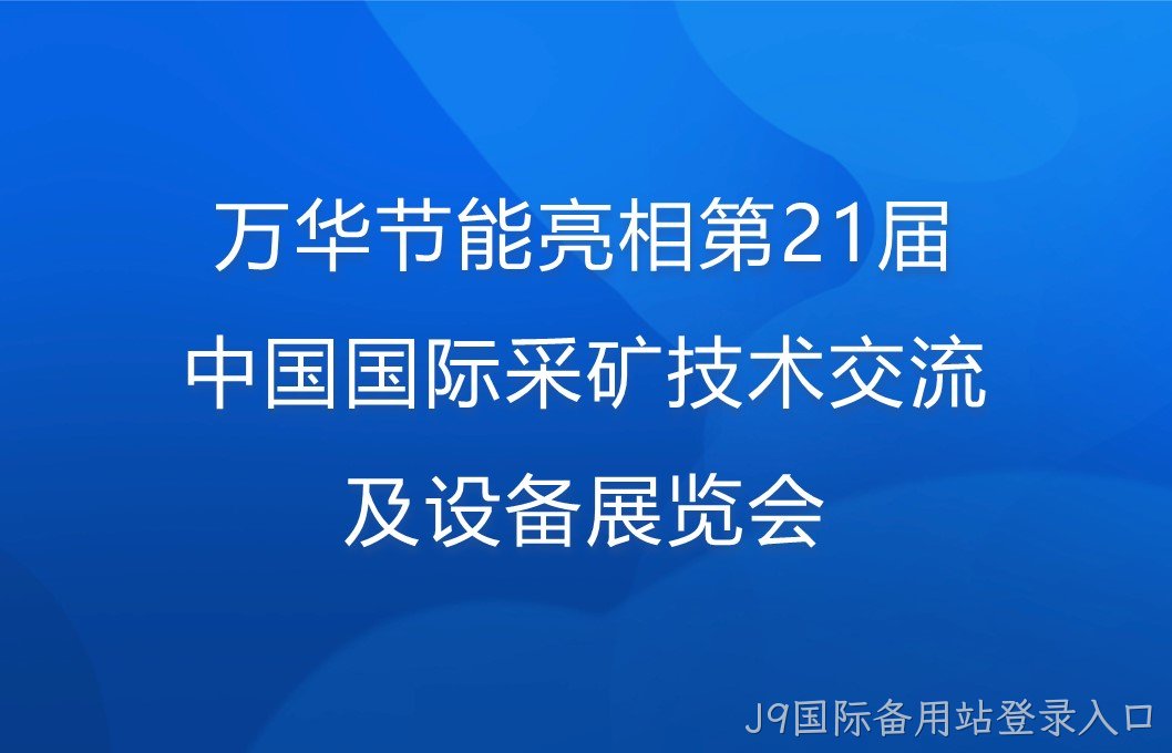 J9国际备用站登录入口亮相第21届中国国际采矿技术交流及设备展览会